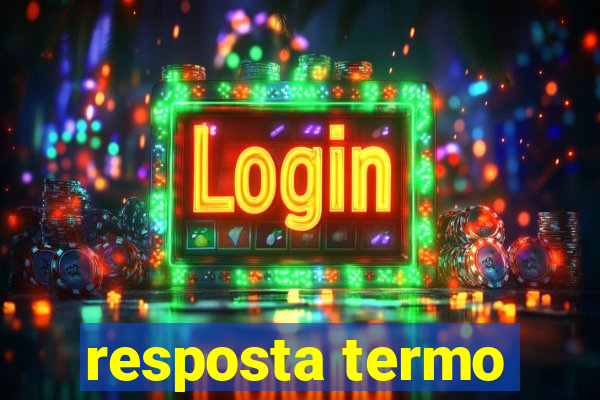 resposta termo