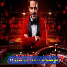 18 year old casino wisconsin