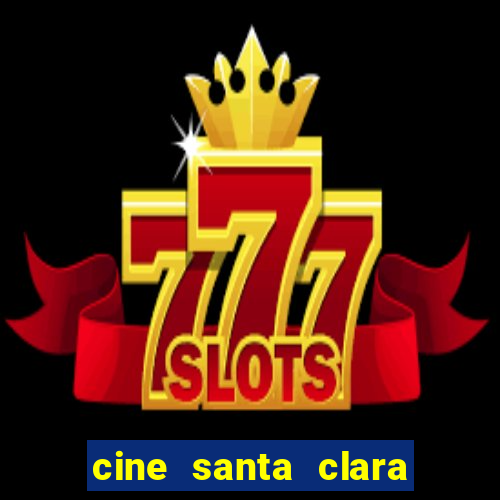 cine santa clara filme em cartaz