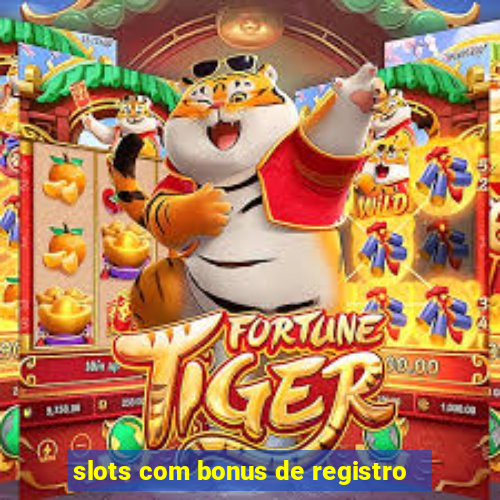 slots com bonus de registro