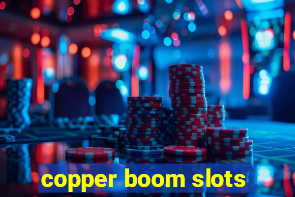 copper boom slots