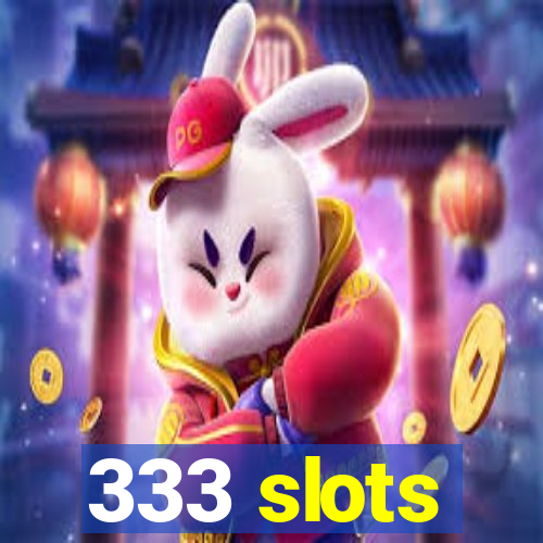 333 slots