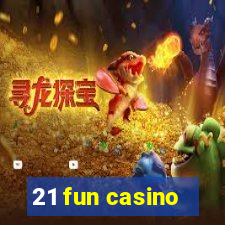 21 fun casino