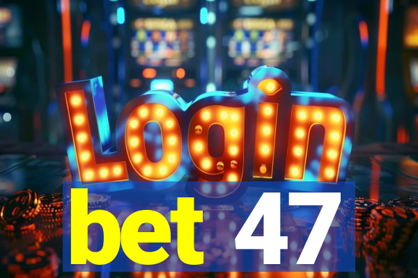 bet 47