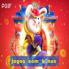 jogos com b么nus gr谩tis no cadastro