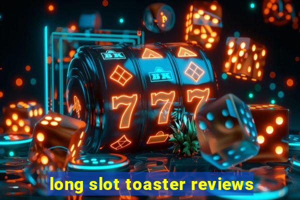 long slot toaster reviews