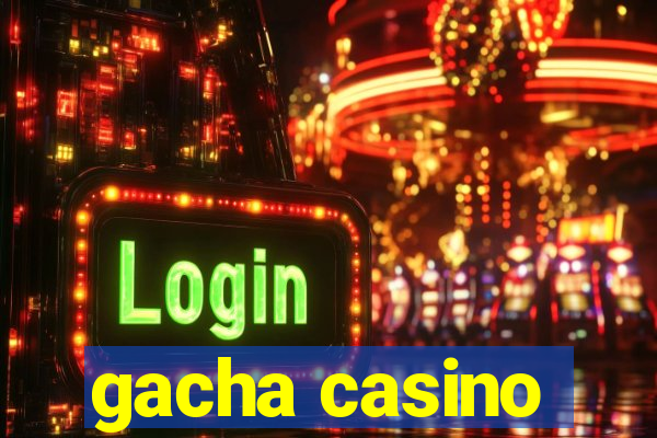 gacha casino