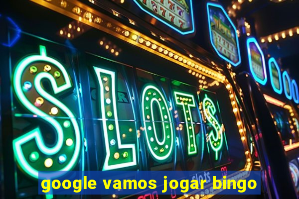 google vamos jogar bingo