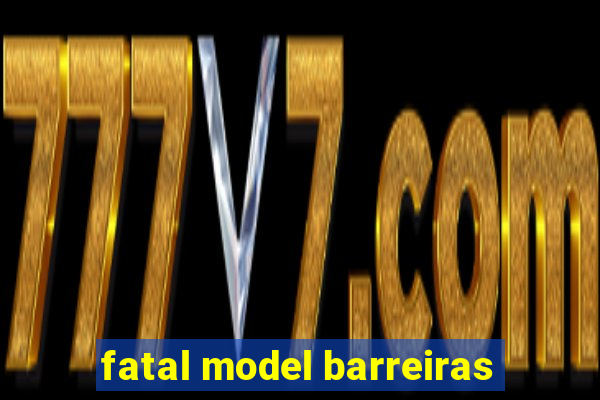 fatal model barreiras