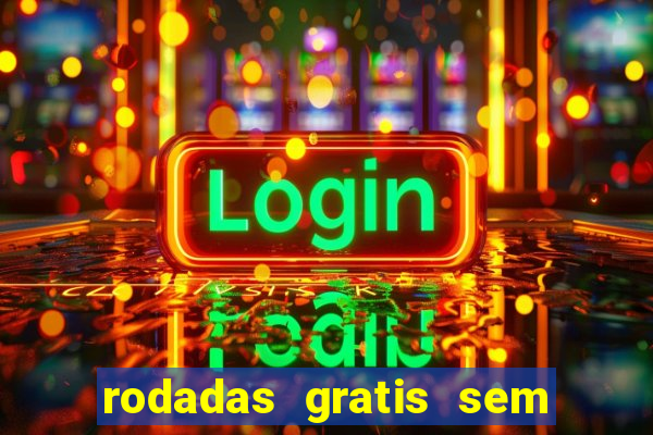 rodadas gratis sem deposito casino