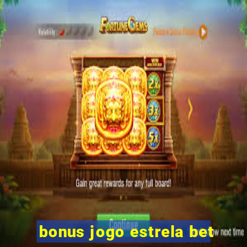 bonus jogo estrela bet