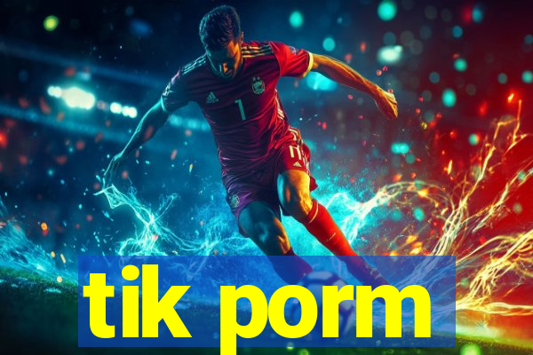 tik porm