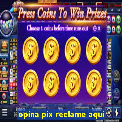 opina pix reclame aqui