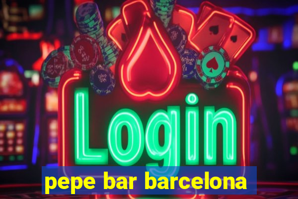 pepe bar barcelona