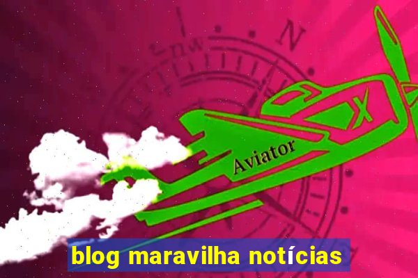 blog maravilha notícias