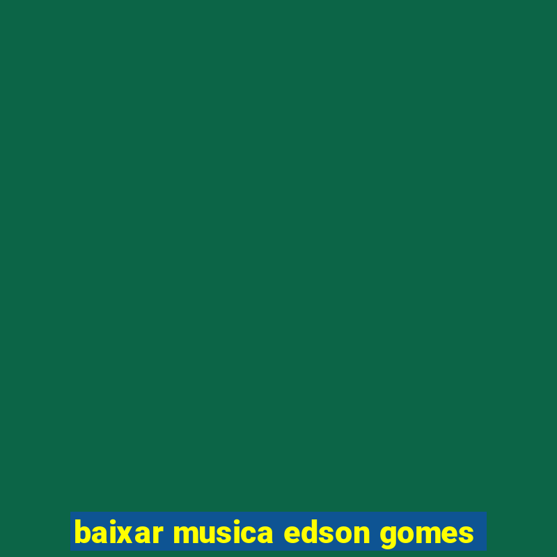 baixar musica edson gomes