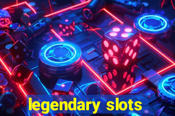 legendary slots