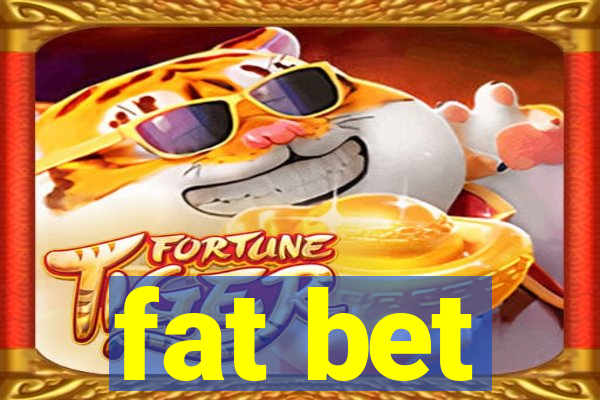 fat bet