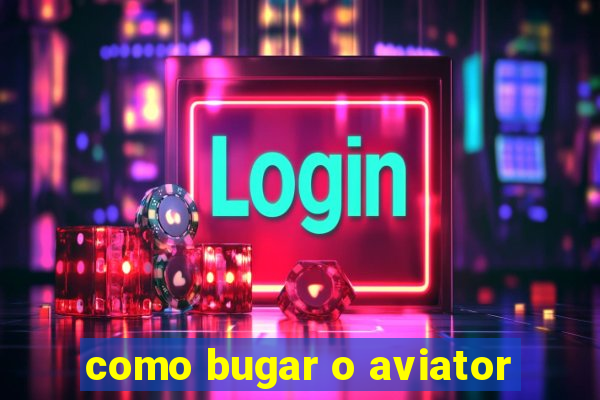 como bugar o aviator