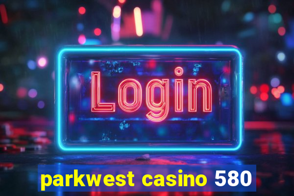 parkwest casino 580