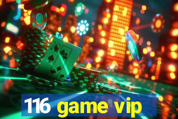 116 game vip