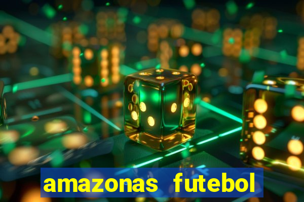 amazonas futebol clube onde assistir