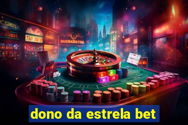 dono da estrela bet