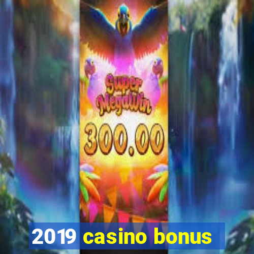 2019 casino bonus