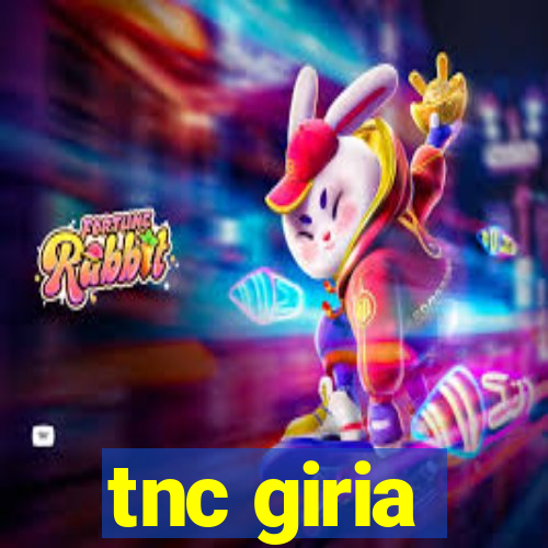 tnc giria