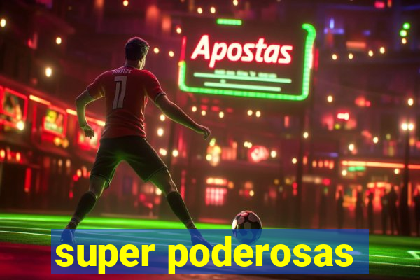 super poderosas