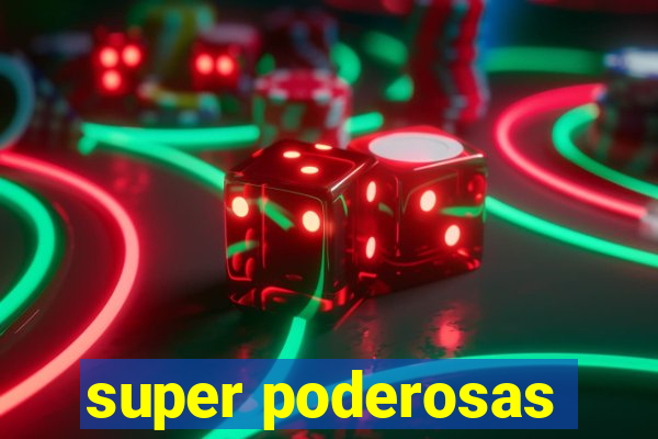 super poderosas