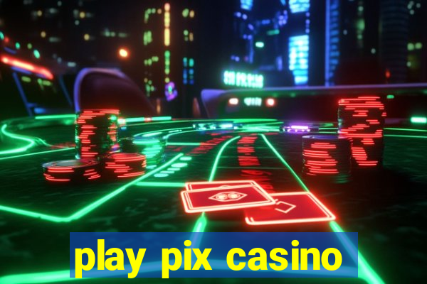 play pix casino