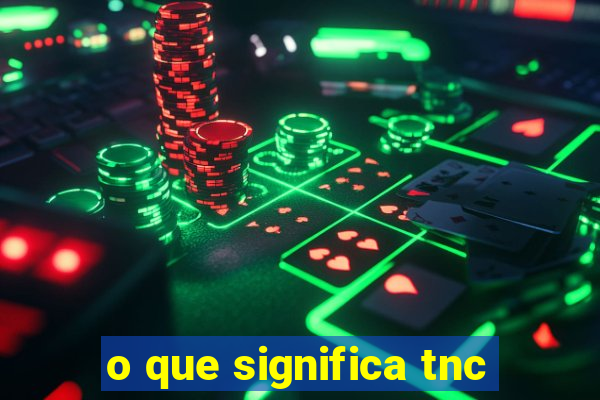 o que significa tnc