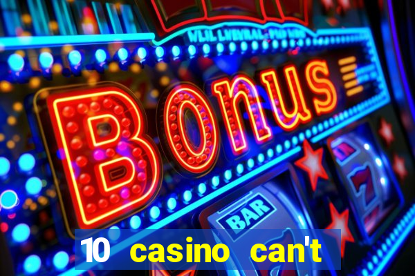 10 casino can't get over