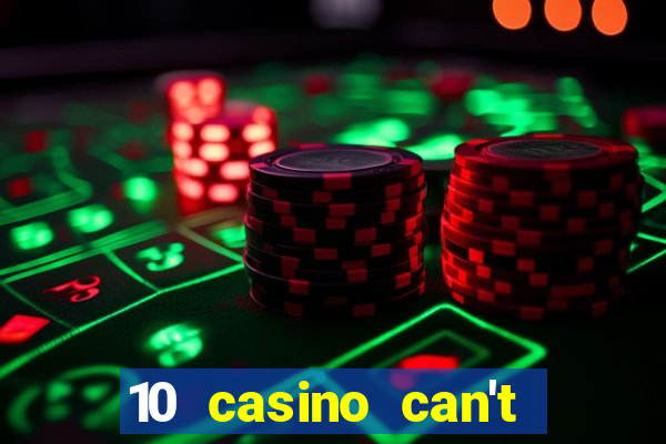 10 casino can't get over