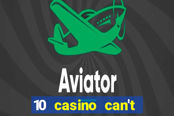 10 casino can't get over