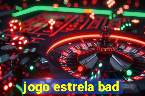 jogo estrela bad