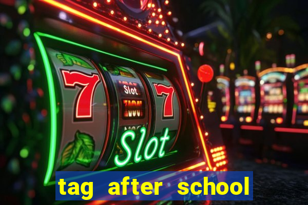 tag after school apk download