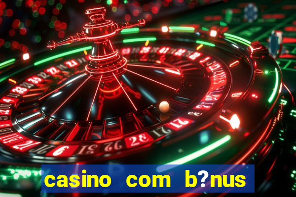 casino com b?nus de cadastro sem deposito