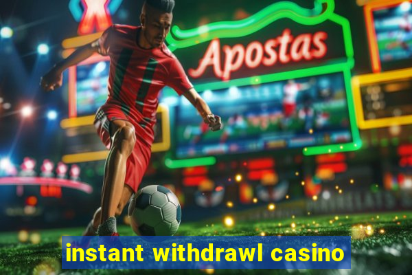 instant withdrawl casino