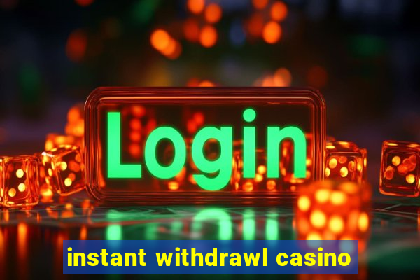 instant withdrawl casino