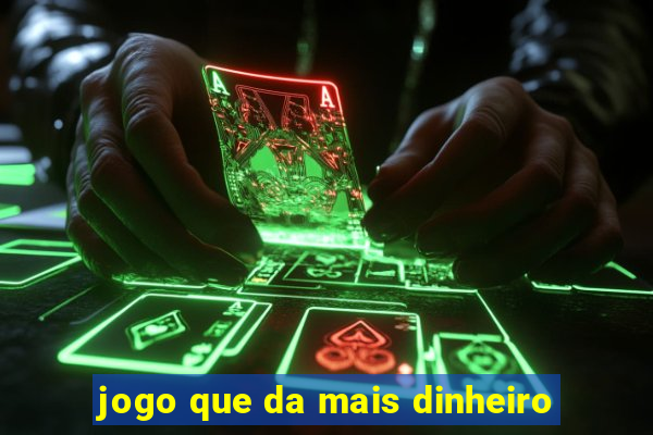 jogo que da mais dinheiro