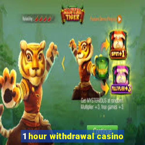 1 hour withdrawal casino