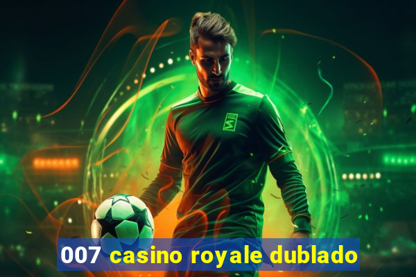 007 casino royale dublado