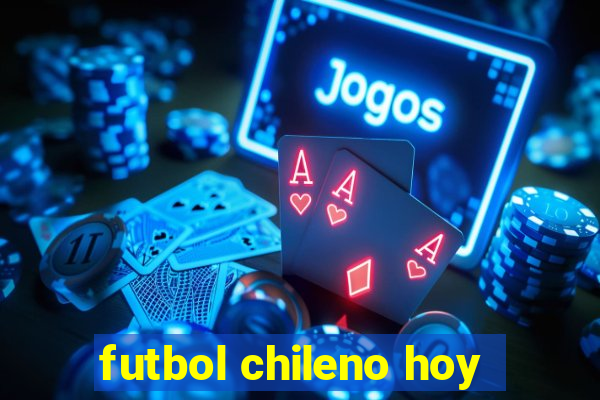 futbol chileno hoy