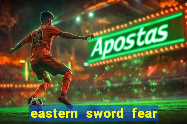 eastern sword fear and hunger