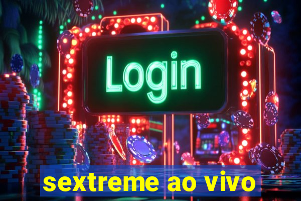 sextreme ao vivo