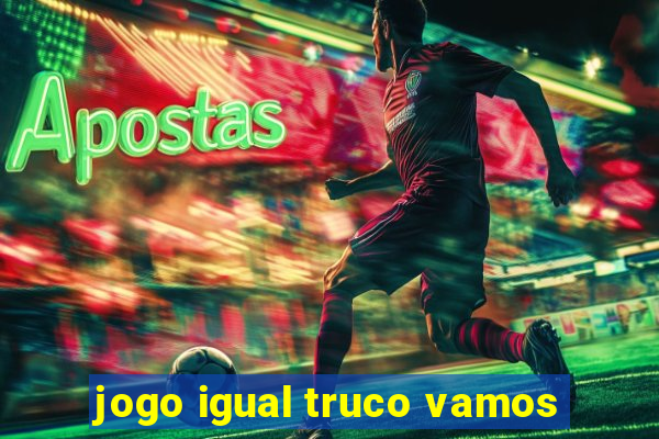 jogo igual truco vamos