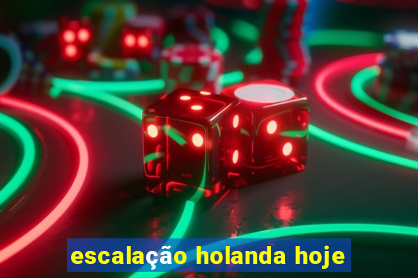 escalação holanda hoje