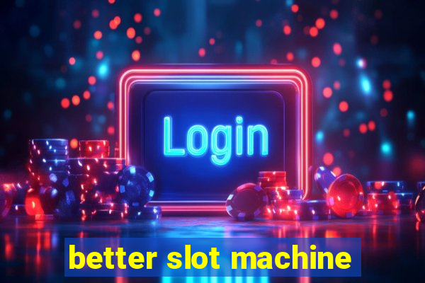 better slot machine